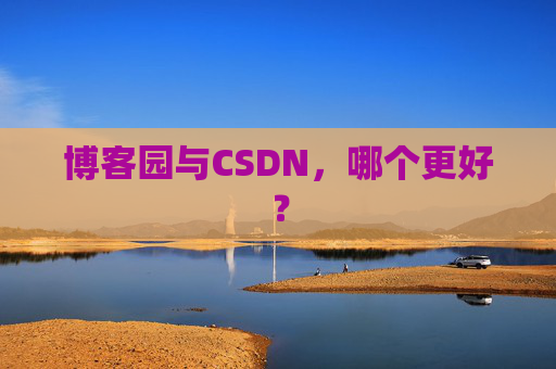 博客园与CSDN，哪个更好？